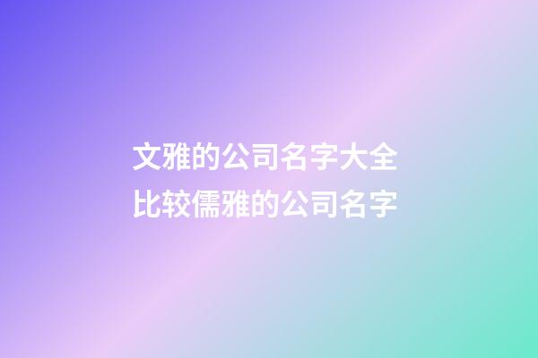 文雅的公司名字大全 比较儒雅的公司名字-第1张-公司起名-玄机派